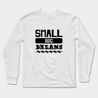 Small Big Dreams Funny Long Sleeve T-Shirt